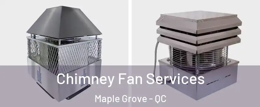 Chimney Fan Services Maple Grove - QC