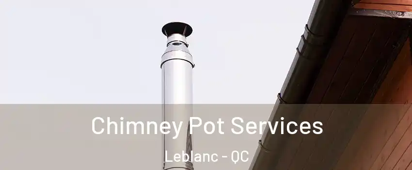  Chimney Pot Services Leblanc - QC