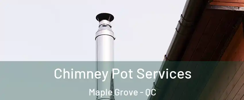  Chimney Pot Services Maple Grove - QC