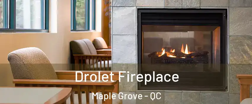 Drolet Fireplace Maple Grove - QC