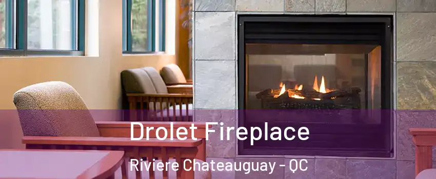 Drolet Fireplace Riviere Chateauguay - QC