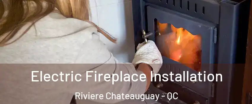  Electric Fireplace Installation Riviere Chateauguay - QC