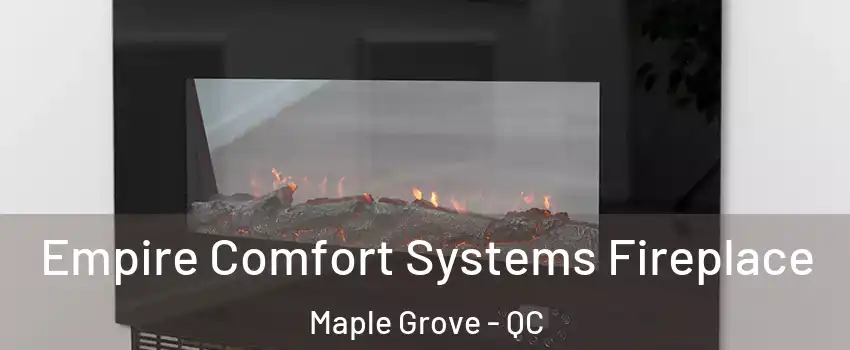 Empire Comfort Systems Fireplace Maple Grove - QC