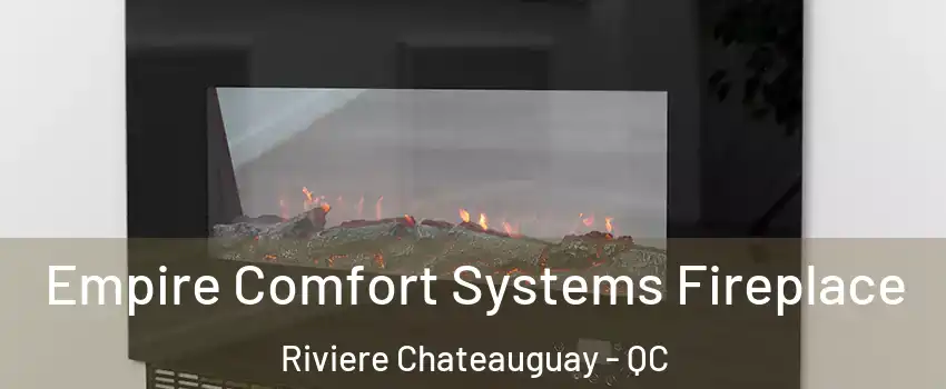 Empire Comfort Systems Fireplace Riviere Chateauguay - QC