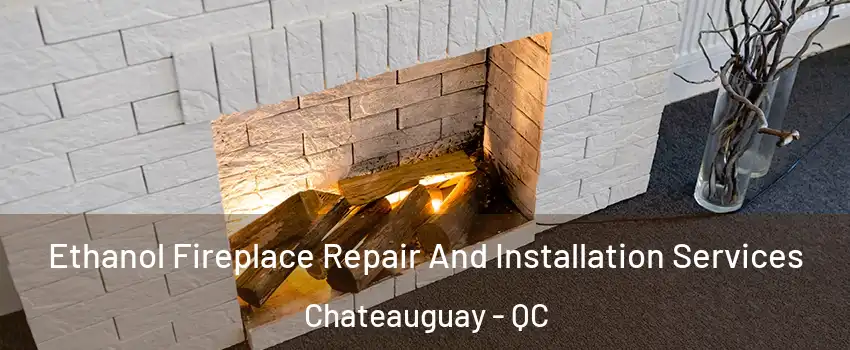  Ethanol Fireplace Repair And Installation Services Chateauguay - QC