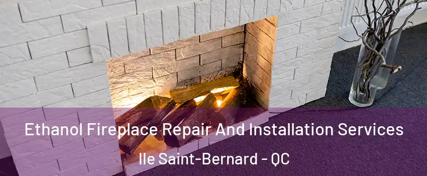  Ethanol Fireplace Repair And Installation Services lle Saint-Bernard - QC