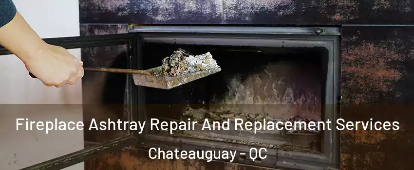  Fireplace Ashtray Repair And Replacement Services Chateauguay - QC