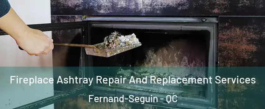  Fireplace Ashtray Repair And Replacement Services Fernand-Seguin - QC