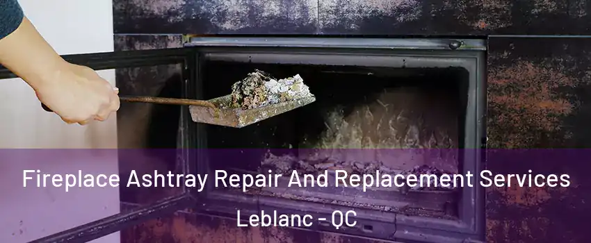  Fireplace Ashtray Repair And Replacement Services Leblanc - QC