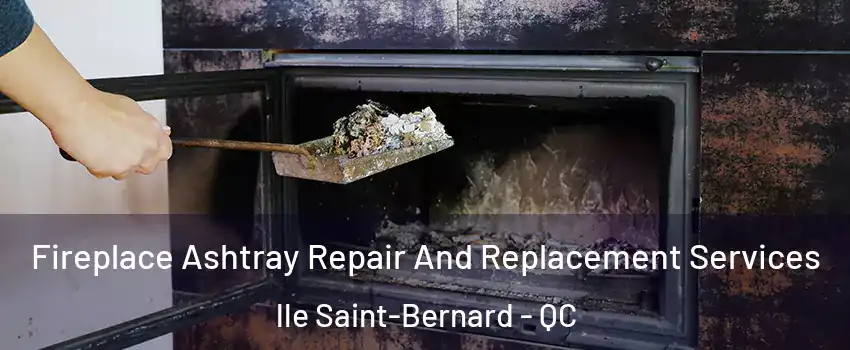  Fireplace Ashtray Repair And Replacement Services lle Saint-Bernard - QC