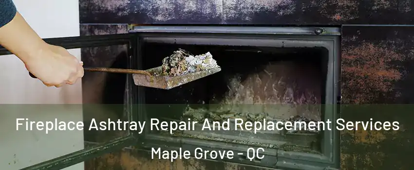  Fireplace Ashtray Repair And Replacement Services Maple Grove - QC