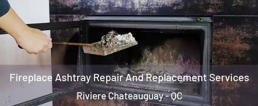  Fireplace Ashtray Repair And Replacement Services Riviere Chateauguay - QC
