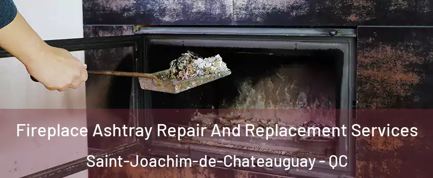  Fireplace Ashtray Repair And Replacement Services Saint-Joachim-de-Chateauguay - QC