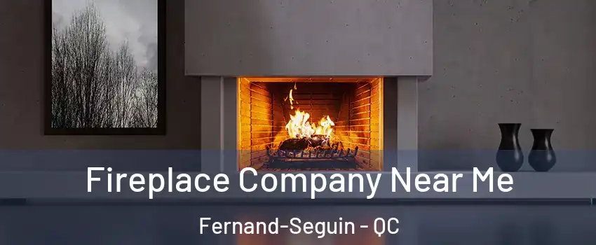 Fireplace Company Near Me Fernand-Seguin - QC