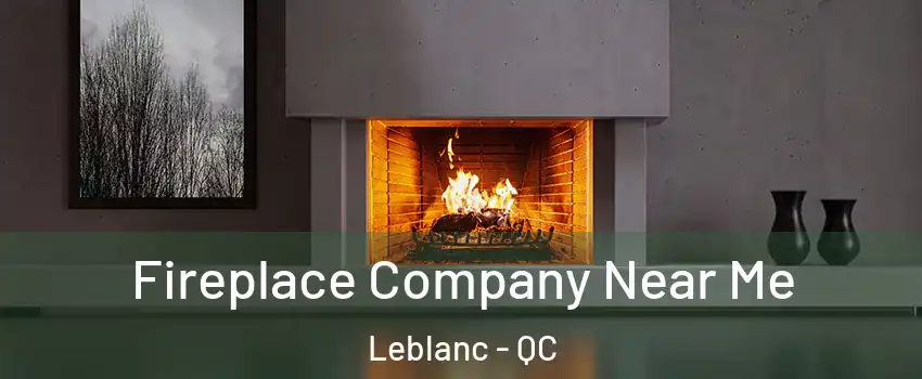  Fireplace Company Near Me Leblanc - QC