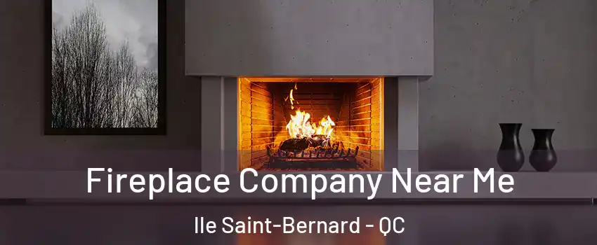 Fireplace Company Near Me lle Saint-Bernard - QC