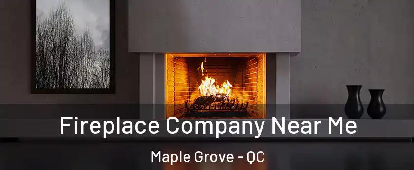  Fireplace Company Near Me Maple Grove - QC