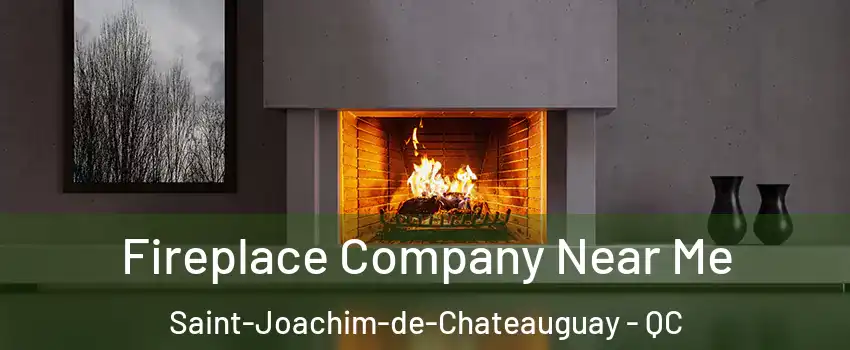 Fireplace Company Near Me Saint-Joachim-de-Chateauguay - QC