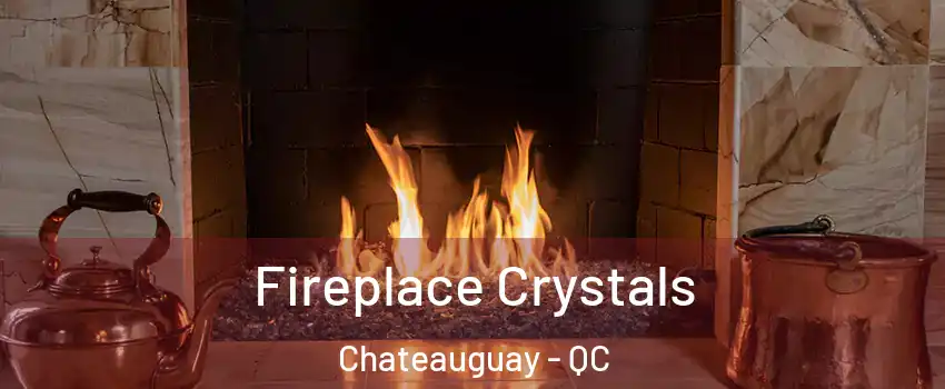  Fireplace Crystals Chateauguay - QC