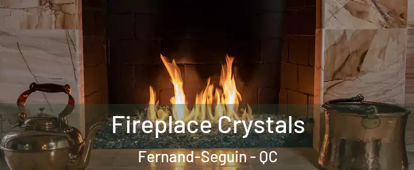  Fireplace Crystals Fernand-Seguin - QC
