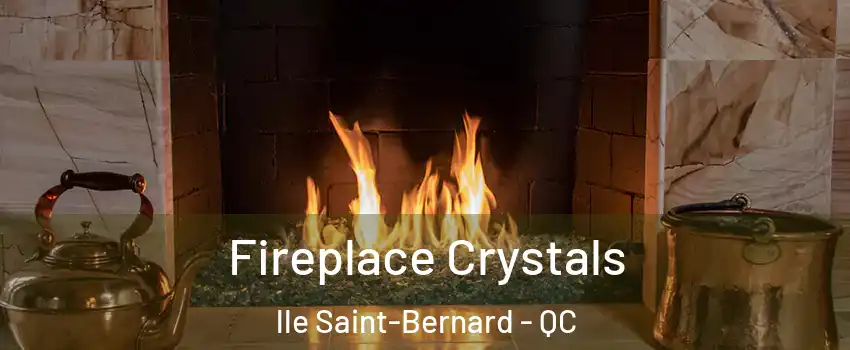  Fireplace Crystals lle Saint-Bernard - QC