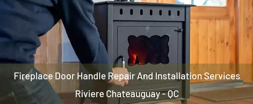 Fireplace Door Handle Repair And Installation Services Riviere Chateauguay - QC