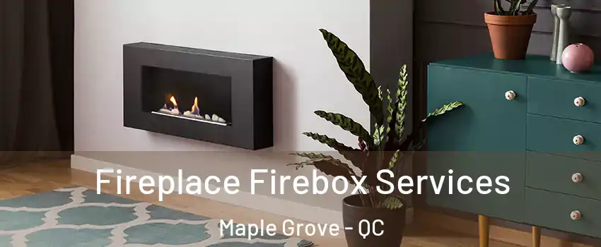  Fireplace Firebox Services Maple Grove - QC