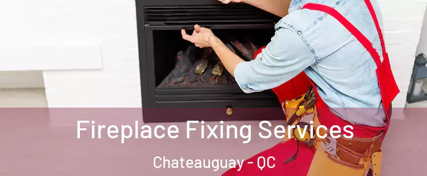  Fireplace Fixing Services Chateauguay - QC