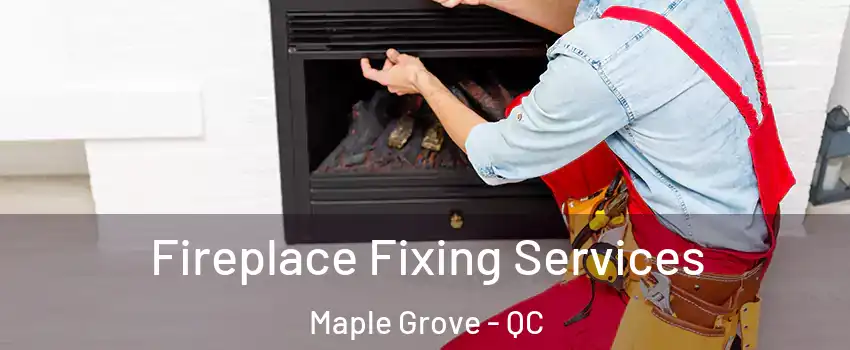  Fireplace Fixing Services Maple Grove - QC