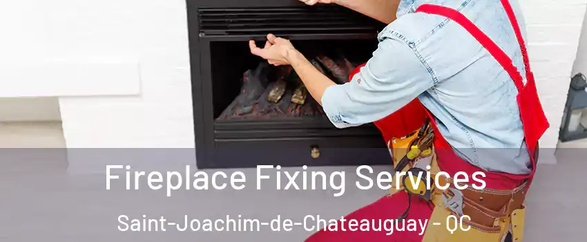 Fireplace Fixing Services Saint-Joachim-de-Chateauguay - QC