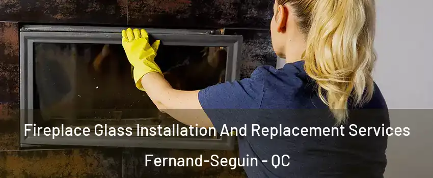  Fireplace Glass Installation And Replacement Services Fernand-Seguin - QC