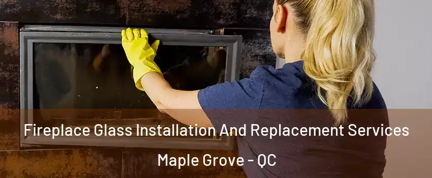  Fireplace Glass Installation And Replacement Services Maple Grove - QC