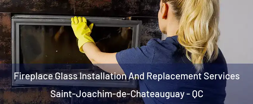  Fireplace Glass Installation And Replacement Services Saint-Joachim-de-Chateauguay - QC