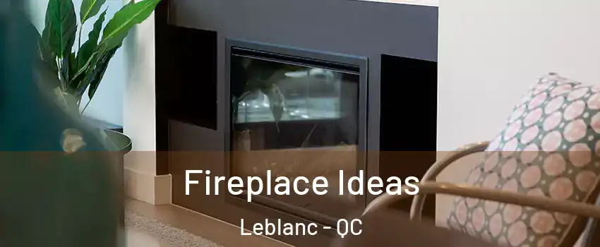  Fireplace Ideas Leblanc - QC