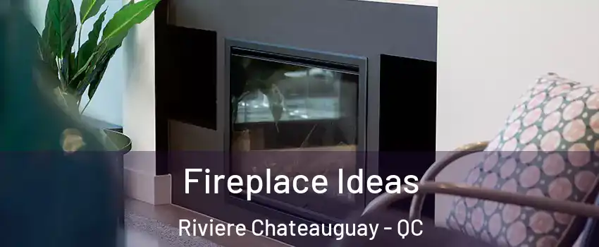 Fireplace Ideas Riviere Chateauguay - QC
