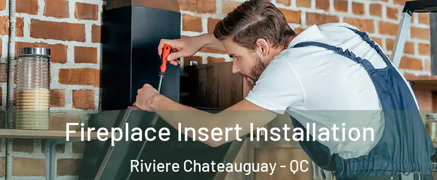  Fireplace Insert Installation Riviere Chateauguay - QC