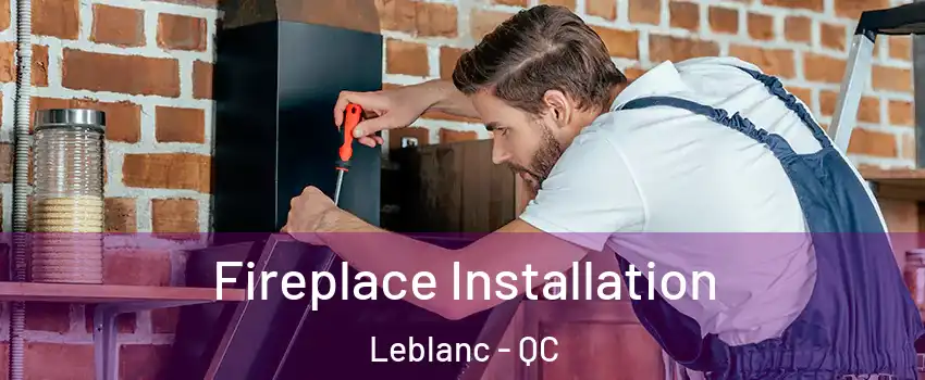  Fireplace Installation Leblanc - QC