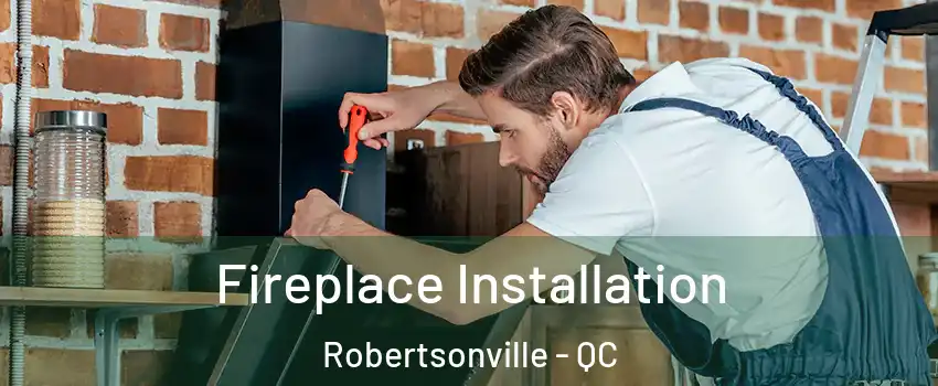  Fireplace Installation Robertsonville - QC