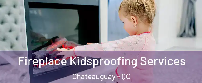  Fireplace Kidsproofing Services Chateauguay - QC