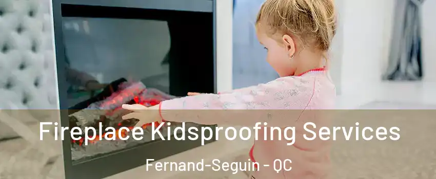 Fireplace Kidsproofing Services Fernand-Seguin - QC
