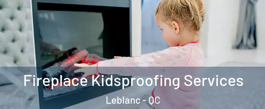  Fireplace Kidsproofing Services Leblanc - QC
