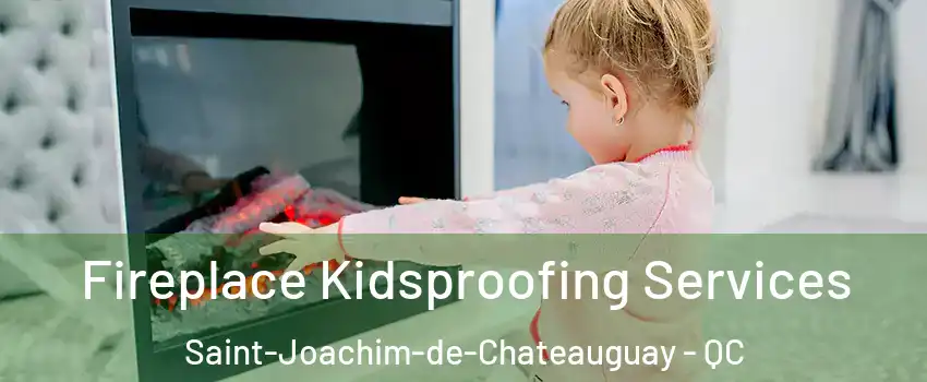 Fireplace Kidsproofing Services Saint-Joachim-de-Chateauguay - QC