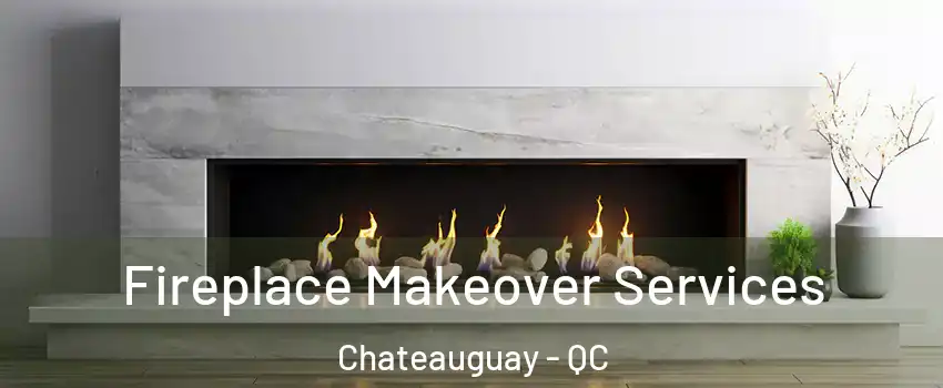 Fireplace Makeover Services Chateauguay - QC