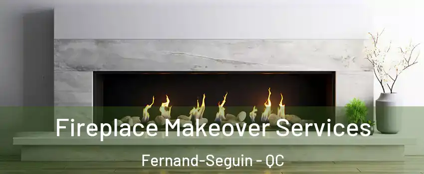 Fireplace Makeover Services Fernand-Seguin - QC