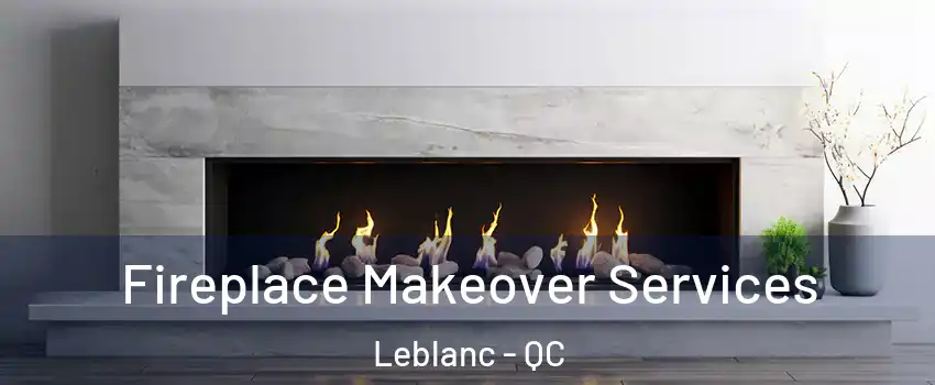 Fireplace Makeover Services Leblanc - QC