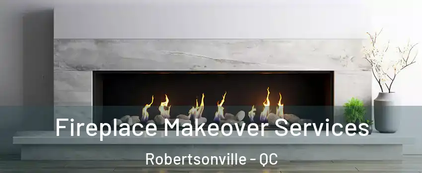 Fireplace Makeover Services Robertsonville - QC