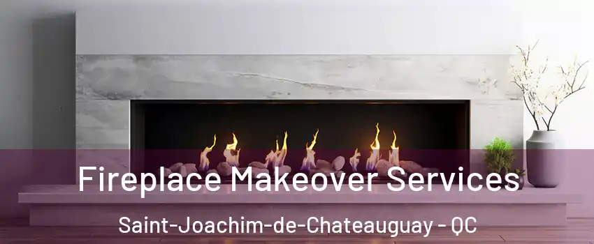 Fireplace Makeover Services Saint-Joachim-de-Chateauguay - QC