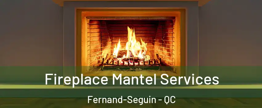  Fireplace Mantel Services Fernand-Seguin - QC