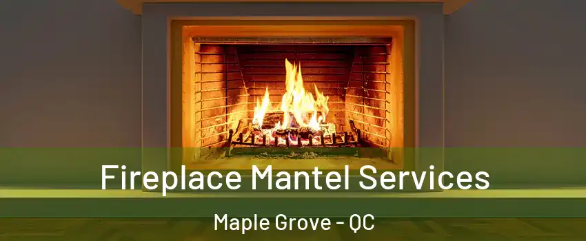  Fireplace Mantel Services Maple Grove - QC