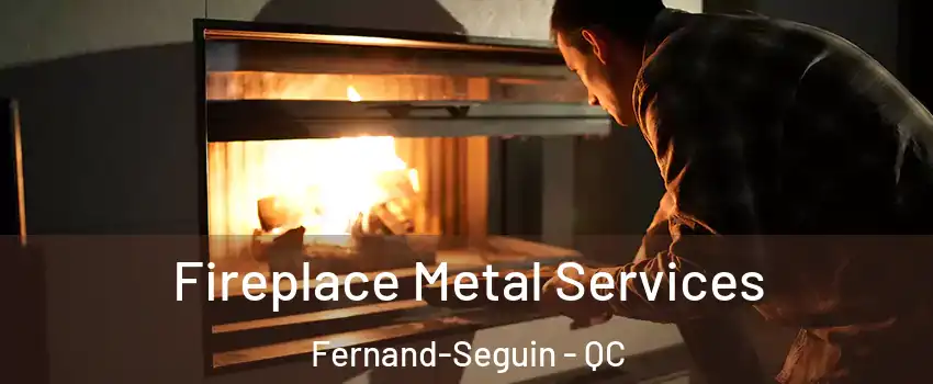 Fireplace Metal Services Fernand-Seguin - QC